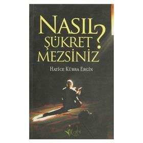 NASIL ŞÜKRETMEZSİNİZ? - HATICE KÜBRA ERGIN