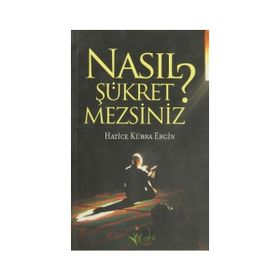 NASIL ŞÜKRETMEZSİNİZ? - HATICE KÜBRA ERGIN