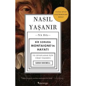 Nasıl Yaşanır Ya Da Bir Soruda Montaigne'in Hayatı - Sarah Bakewell