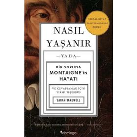 Nasıl Yaşanır Ya Da Bir Soruda Montaigne'in Hayatı - Sarah Bakewell
