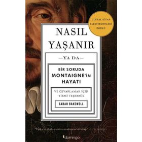 Nasıl Yaşanır Ya Da Bir Soruda Montaigne'in Hayatı - Sarah Bakewell