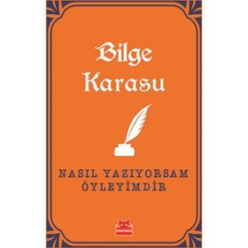 Nasıl Yazıyorsam Öyleyimdir - Bilge Karasu