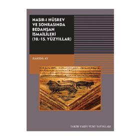 Nasırı Hüsrev ve Sonrasında Bedahşan İsmailileri 10. - 15. Yüzyıllar - Zahide Ay
