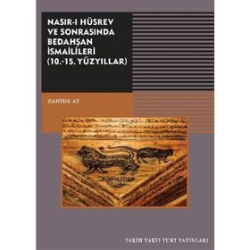 Nasırı Hüsrev ve Sonrasında Bedahşan İsmailileri 10. - 15. Yüzyıllar - Zahide Ay