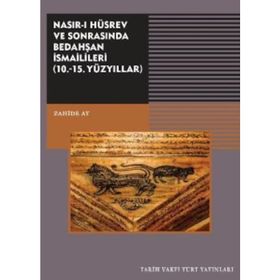 Nasırı Hüsrev ve Sonrasında Bedahşan İsmailileri 10. - 15. Yüzyıllar - Zahide Ay