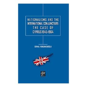 Nationalisms And The International Conjuncture: The Case Of Cyprus 1945-1964 - Cemal Yorgancıoğlu