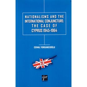 Nationalisms And The International Conjuncture: The Case Of Cyprus 1945-1964 - Cemal Yorgancıoğlu