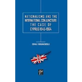 Nationalisms And The International Conjuncture: The Case Of Cyprus 1945-1964 - Cemal Yorgancıoğlu