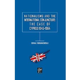 Nationalisms And The International Conjuncture: The Case Of Cyprus 1945-1964 - Cemal Yorgancıoğlu