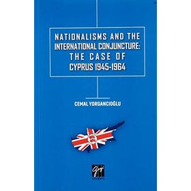 Nationalisms And The International Conjuncture: The Case Of Cyprus 1945-1964 - Cemal Yorgancıoğlu