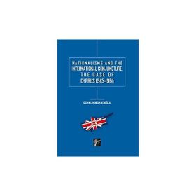 Nationalisms And The International Conjuncture: The Case Of Cyprus 1945-1964 - Cemal Yorgancıoğlu