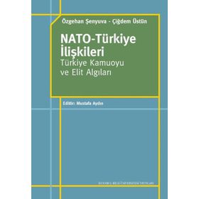 NATO - TÜRKIYE İLIŞKILERI TÜRKIYE KAMUOYU VE ELIT ALGILARI - ÖZGEHAN ŞENYUVA;ÇIĞDEM ÜSTÜN