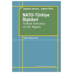NATO - TÜRKIYE İLIŞKILERI TÜRKIYE KAMUOYU VE ELIT ALGILARI - ÖZGEHAN ŞENYUVA;ÇIĞDEM ÜSTÜN
