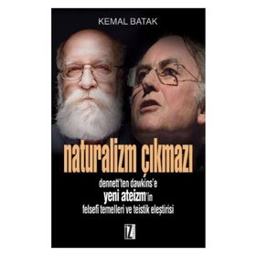 NATURALIZM ÇIKMAZI DENNETT'TEN DAWKINS'E YENI ATEIZM'IN FELSEFÎ TEMELLERI VE TEISTIK ELEŞTİRİSİ - KEMAL BATAK