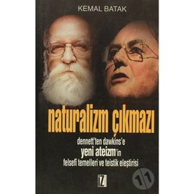 NATURALIZM ÇIKMAZI DENNETT'TEN DAWKINS'E YENI ATEIZM'IN FELSEFÎ TEMELLERI VE TEISTIK ELEŞTİRİSİ - KEMAL BATAK