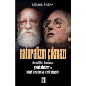 NATURALIZM ÇIKMAZI DENNETT'TEN DAWKINS'E YENI ATEIZM'IN FELSEFÎ TEMELLERI VE TEISTIK ELEŞTİRİSİ - KEMAL BATAK