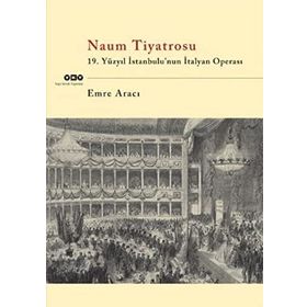 NAUM TIYATROSU 19.YÜZYIL İSTANBULUNUN İTALYAN OPERASI - EMRE ARACI