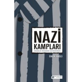 Nazi Kampları - İnsanlık Vicdanını Kaybederken - Öner Yağcı