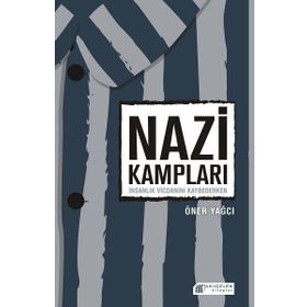 Nazi Kampları - İnsanlık Vicdanını Kaybederken - Öner Yağcı