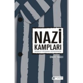 Nazi Kampları - İnsanlık Vicdanını Kaybederken - Öner Yağcı