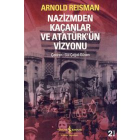 NAZIZMDEN KAÇANLAR VE ATATÜRK'ÜN VIZYONU - ARNOLD REISMAN
