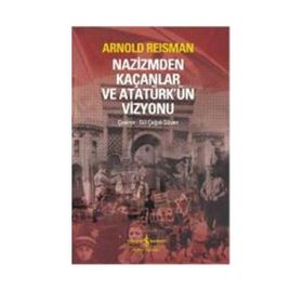NAZIZMDEN KAÇANLAR VE ATATÜRK'ÜN VIZYONU - ARNOLD REISMAN