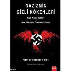 NAZIZMIN GIZLI KÖKENLERİ GIZLI ARYAN KÜLTLERİ VE NAZI İDEOLOJİSİ ÜZERİNDE ETKILERI - NICHOLAS GOODRICK-CLARKE