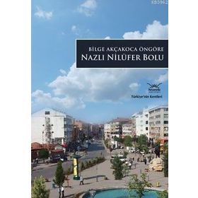 NAZLI NİLÜFER BOLU TÜRKİYE'NİN KENTLERİ - 15 - BILGE AKÇAKOCA ÖNGÖRE