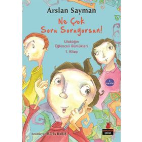 Ne Çok Soru Soruyorsun! Ufaklığın Eğlenceli Günlükleri 1. Kitap - Arslan Sayman