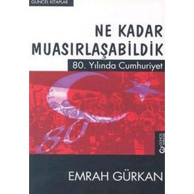 Ne Kadar Muasırlaşabildik-80.Yılında Cumhuriyet - Emrah Gürkan
