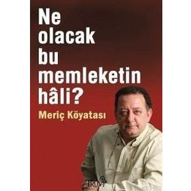 Ne Olacak Bu Memleketin Hali? - Meriç Köyatası