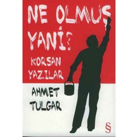 NE OLMUŞ YANI? KORSAN YAZILAR - AHMET TULGAR