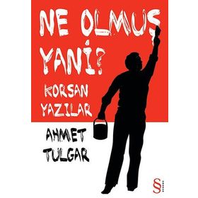 NE OLMUŞ YANI? KORSAN YAZILAR - AHMET TULGAR