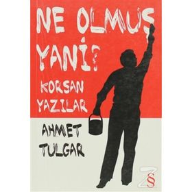 NE OLMUŞ YANI? KORSAN YAZILAR - AHMET TULGAR