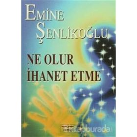 NE OLUR İHANET ETME - EMINE ÖZKAN ŞENLİKOĞLU