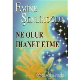 NE OLUR İHANET ETME - EMINE ÖZKAN ŞENLİKOĞLU