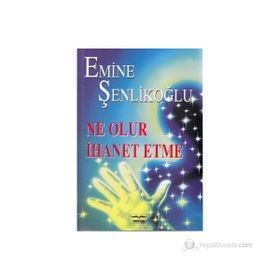 NE OLUR İHANET ETME - EMINE ÖZKAN ŞENLİKOĞLU