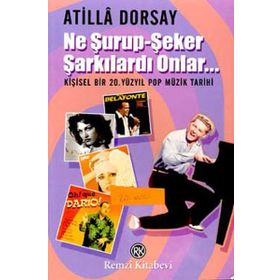 Ne Şurup-Şeker Şarkılardı Onlar... - Atilla Dorsay