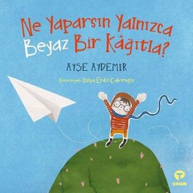 Ne Yaparsın Yalnızca Beyaz Bir Kağıtla? - Ayşe Aydemir - Turkuvaz Yayınları