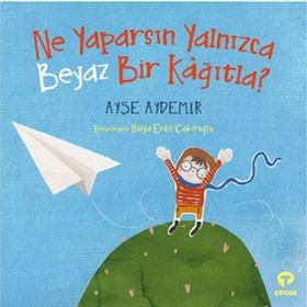Ne Yaparsın Yalnızca Beyaz Bir Kağıtla? - Ayşe Aydemir - Turkuvaz Yayınları