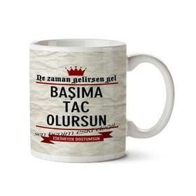 Ne Zaman Gelirsen Gel Başıma Taç Olursun Baskılı Kupa