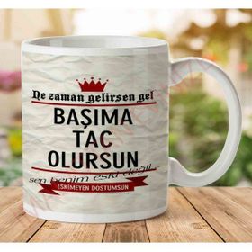 Ne Zaman Gelirsen Gel Başıma Taç Olursun Baskılı Kupa