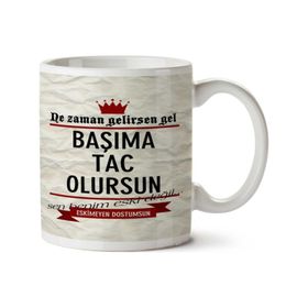 Ne Zaman Gelirsen Gel Başıma Taç Olursun Baskılı Kupa
