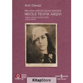 Necile Tevfik Arşivi Açıklamalı Kataloğu Bir Kadın Arşivini Okuma Denemesi-İş Bankası Kültür Yayınları