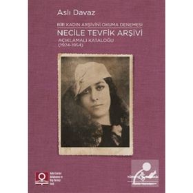 Necile Tevfik Arşivi Açıklamalı Kataloğu Bir Kadın Arşivini Okuma Denemesi-İş Bankası Kültür Yayınları