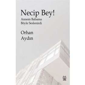 Necip Bey! - Annem Babama Böyle Seslenirdi - Orhan Aydın