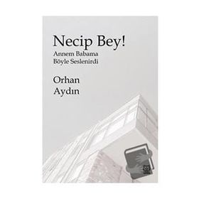 Necip Bey! - Annem Babama Böyle Seslenirdi - Orhan Aydın