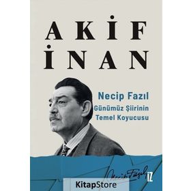 Necip Fazıl: Günümüz Şiirinin Temel Koyucusu - Akif İnan