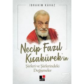 Necip Fazıl Kısakürek'in Şiirleri Ve Şiirlerindeki Değişmeler - İbrahim Kavaz