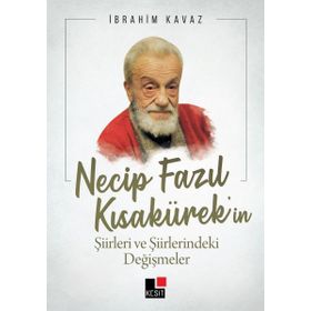 Necip Fazıl Kısakürek'in Şiirleri Ve Şiirlerindeki Değişmeler - İbrahim Kavaz